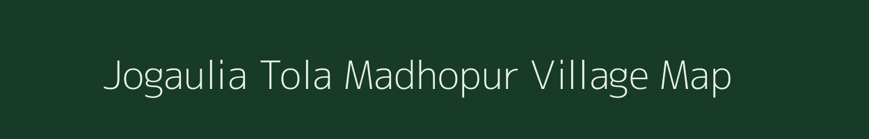 Jogaulia Tola Madhopur village map in Bihar
