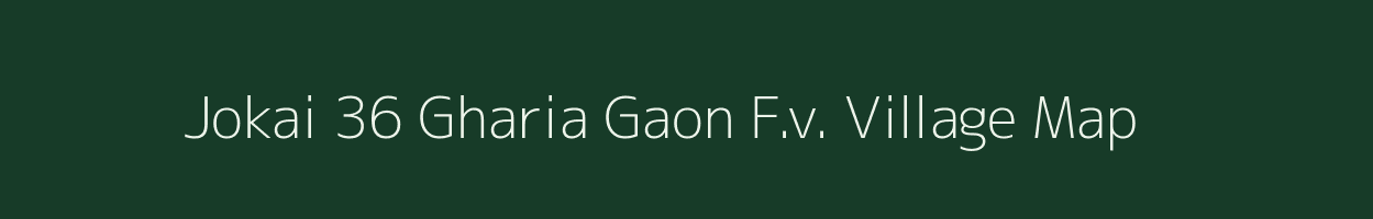 Jokai 36 Gharia Gaon F.v. village map in Assam