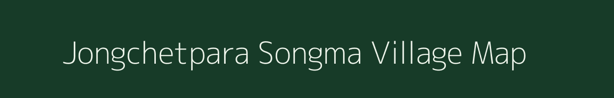 Jongchetpara Songma village map in Meghalaya