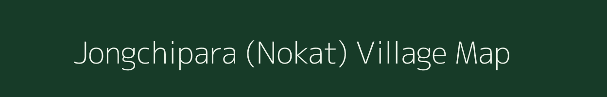 Jongchipara (Nokat) village map in Meghalaya