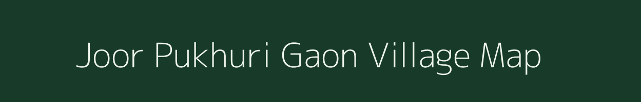 Joor Pukhuri Gaon village map in Assam