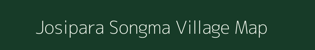 Josipara Songma village map in Meghalaya