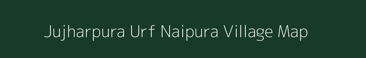 Jujharpura Urf Naipura village map in Uttar Pradesh
