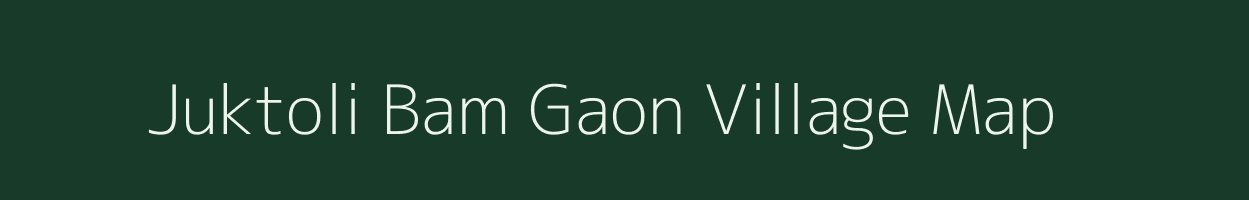 Juktoli Bam Gaon village map in Assam