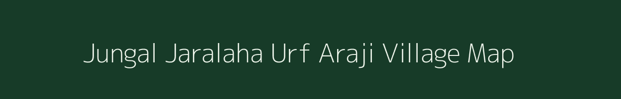 Jungal Jaralaha Urf Araji village map in Uttar Pradesh