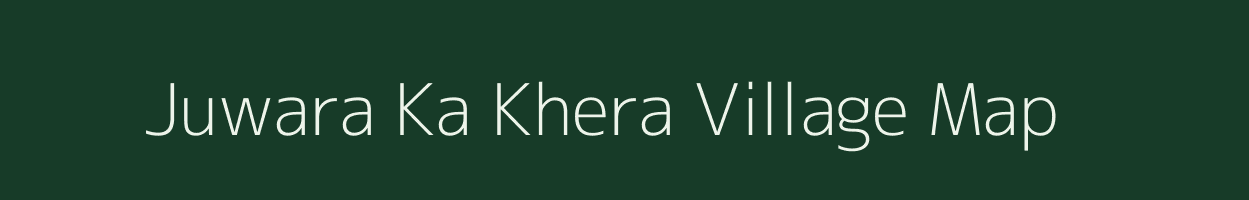 Juwara Ka Khera village map in Rajasthan