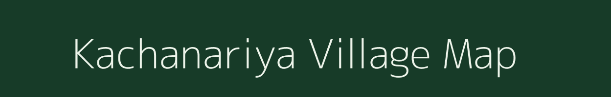 Kachanariya village map in Madhya Pradesh