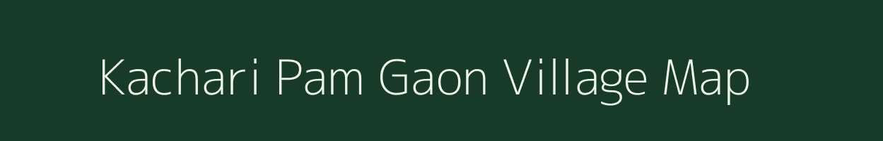 Kachari Pam Gaon village map in Assam