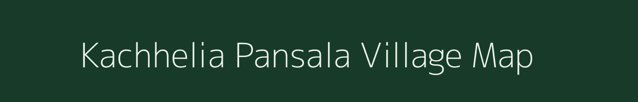 Kachhelia Pansala village map in Uttar Pradesh