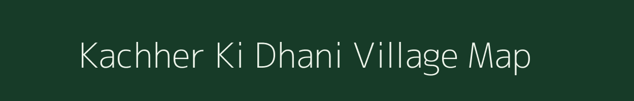 Kachher Ki Dhani village map in Rajasthan