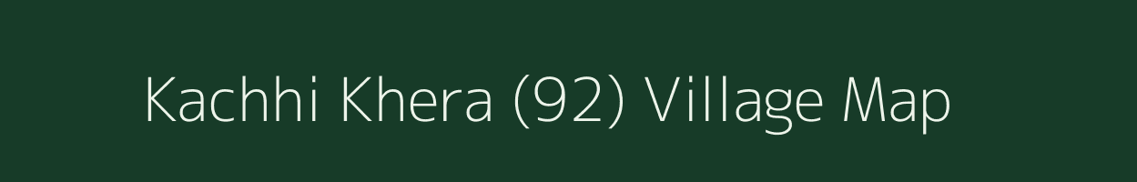 Kachhi Khera (92) village map in Haryana