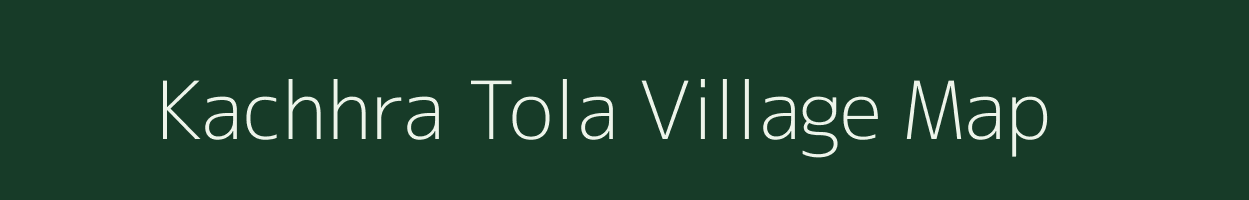 Kachhra Tola village map in Madhya Pradesh