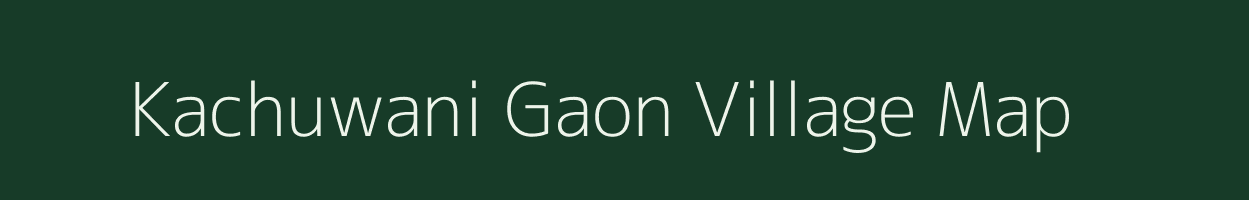 Kachuwani Gaon village map in Assam