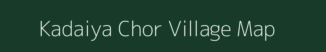 Kadaiya Chor village map in Rajasthan