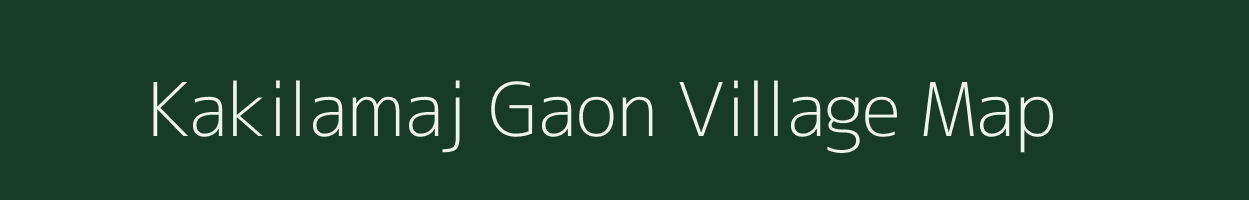 Kakilamaj Gaon village map in Assam