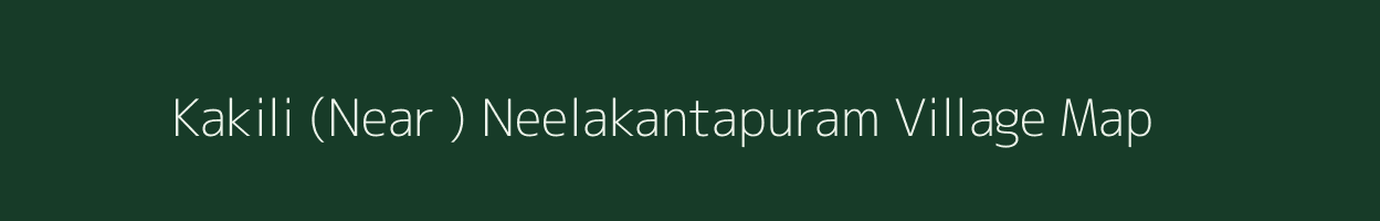 Kakili (Near ) Neelakantapuram village map in Andhra Pradesh