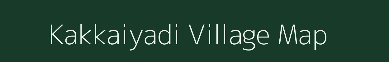 Kakkaiyadi village map in Tamil Nadu