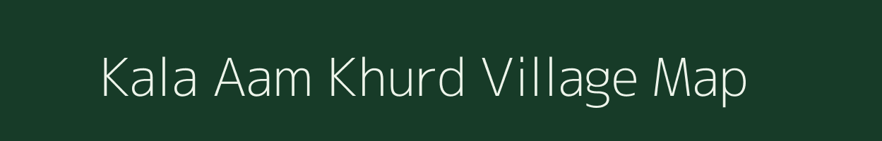 Kala Aam Khurd village map in Madhya Pradesh