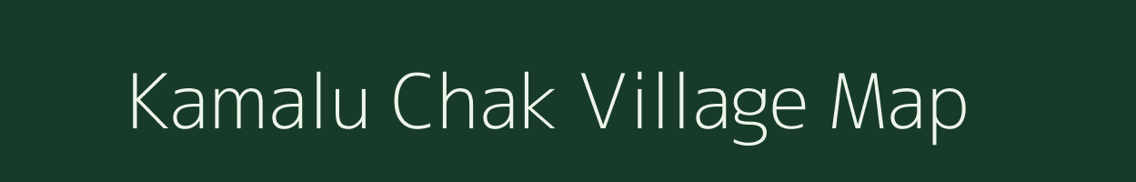 Kamalu Chak village map in Bihar