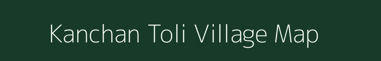 Kanchan Toli village map in Chhattisgarh