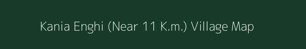 Kania Enghi (Near 11 K.m.) village map in Assam