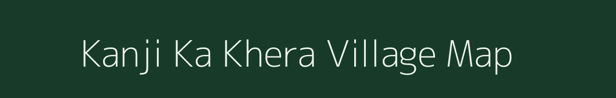 Kanji Ka Khera village map in Rajasthan