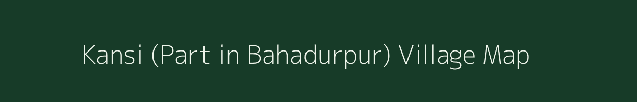 Kansi (Part in Bahadurpur) village map in Bihar