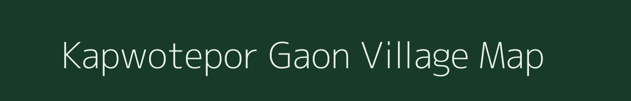 Kapwotepor Gaon village map in Assam