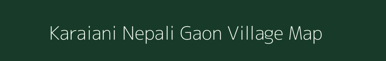 Karaiani Nepali Gaon village map in Assam