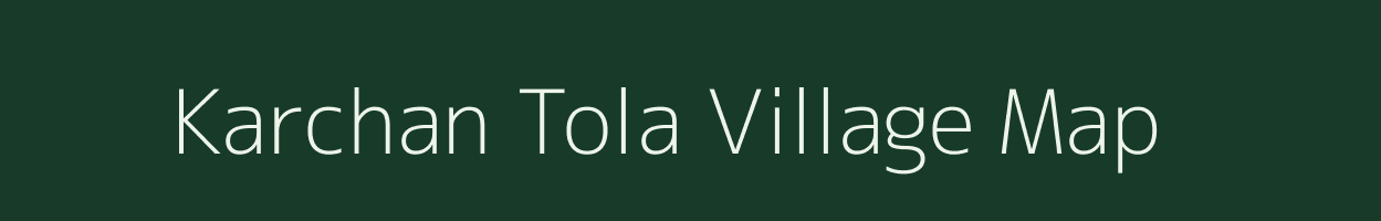 Karchan Tola village map in Assam