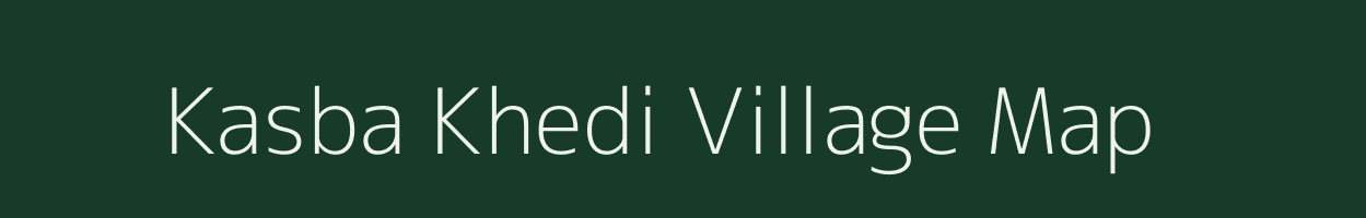 Kasba Khedi village map in Madhya Pradesh