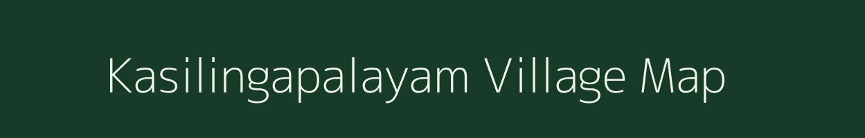 Kasilingapalayam village map in Tamil Nadu