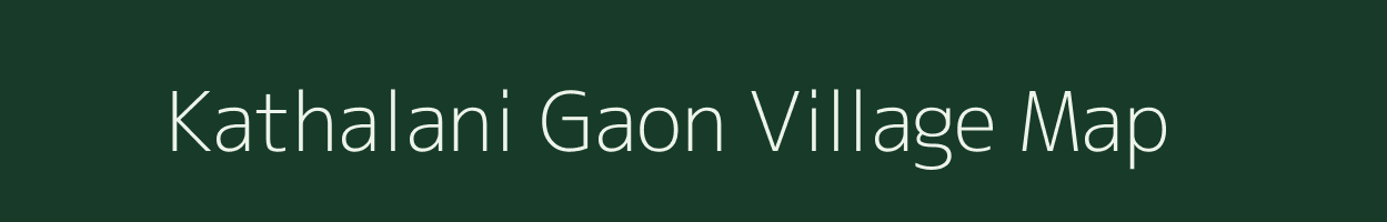 Kathalani Gaon village map in Assam