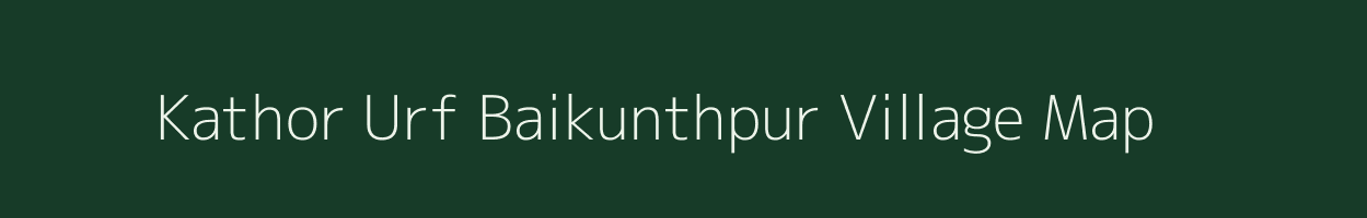 Kathor Urf Baikunthpur village map in Bihar