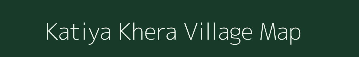 Katiya Khera village map in Rajasthan