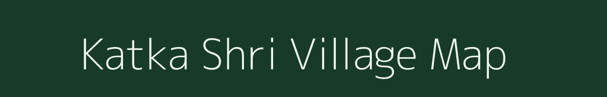 Katka Shri village map in Madhya Pradesh