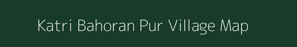Katri Bahoran Pur village map in Uttar Pradesh