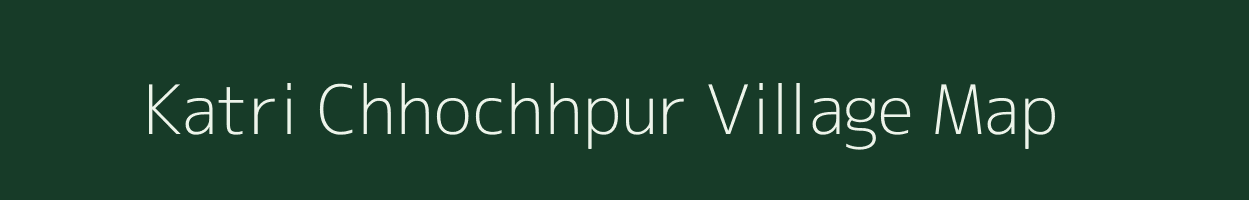 Katri Chhochhpur village map in Uttar Pradesh