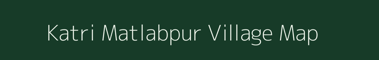 Katri Matlabpur village map in Uttar Pradesh