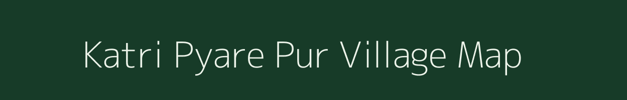 Katri Pyare Pur village map in Uttar Pradesh