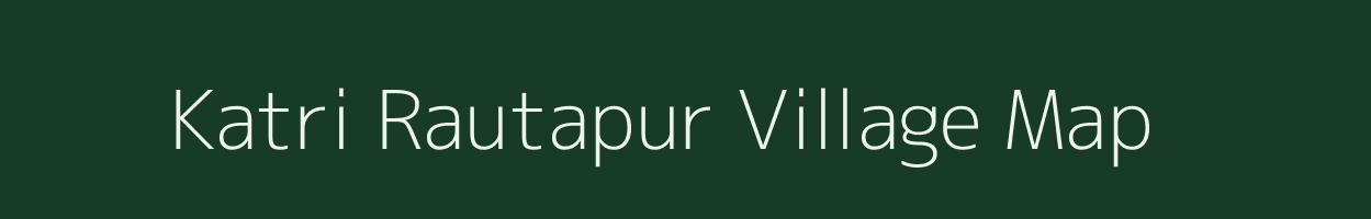 Katri Rautapur village map in Uttar Pradesh