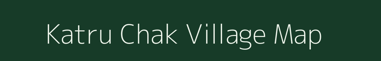 Katru Chak village map in Bihar
