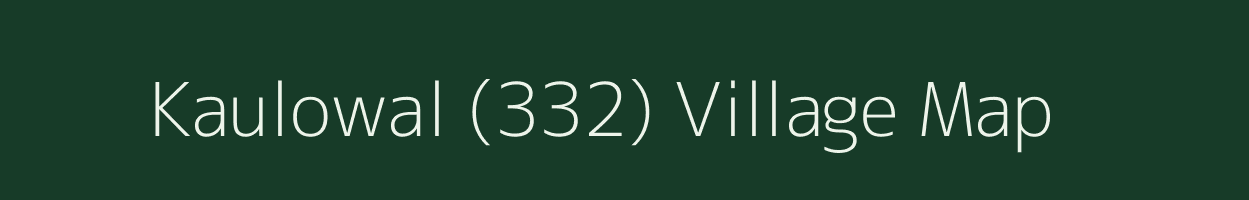 Kaulowal (332) village map in Punjab