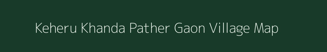 Keheru Khanda Pather Gaon village map in Assam