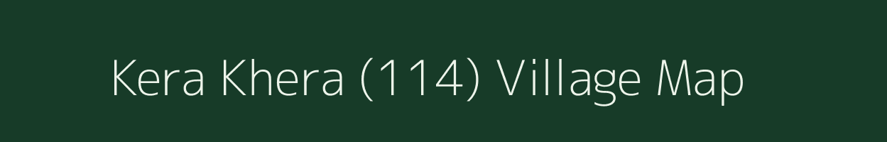 Kera Khera (114) village map in Punjab