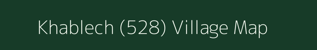 Khablech (528) village map in Himachal Pradesh