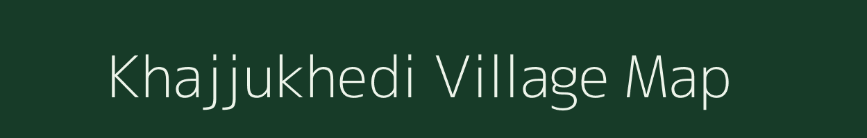 Khajjukhedi village map in Madhya Pradesh