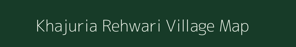 Khajuria Rehwari village map in Madhya Pradesh