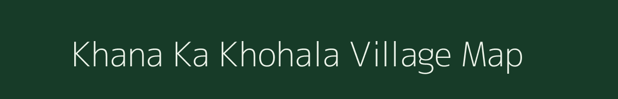 Khana Ka Khohala village map in Rajasthan