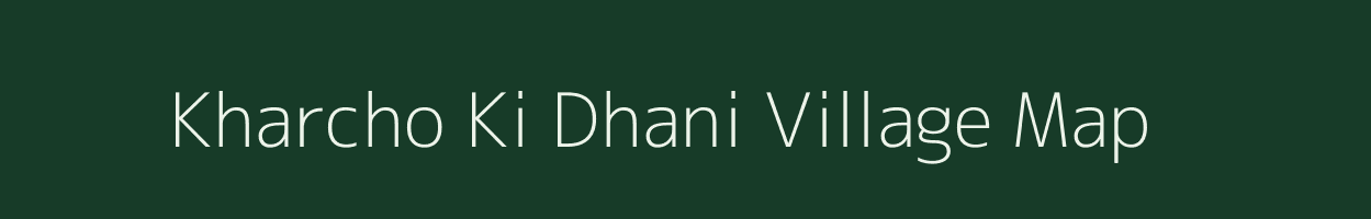 Kharcho Ki Dhani village map in Rajasthan
